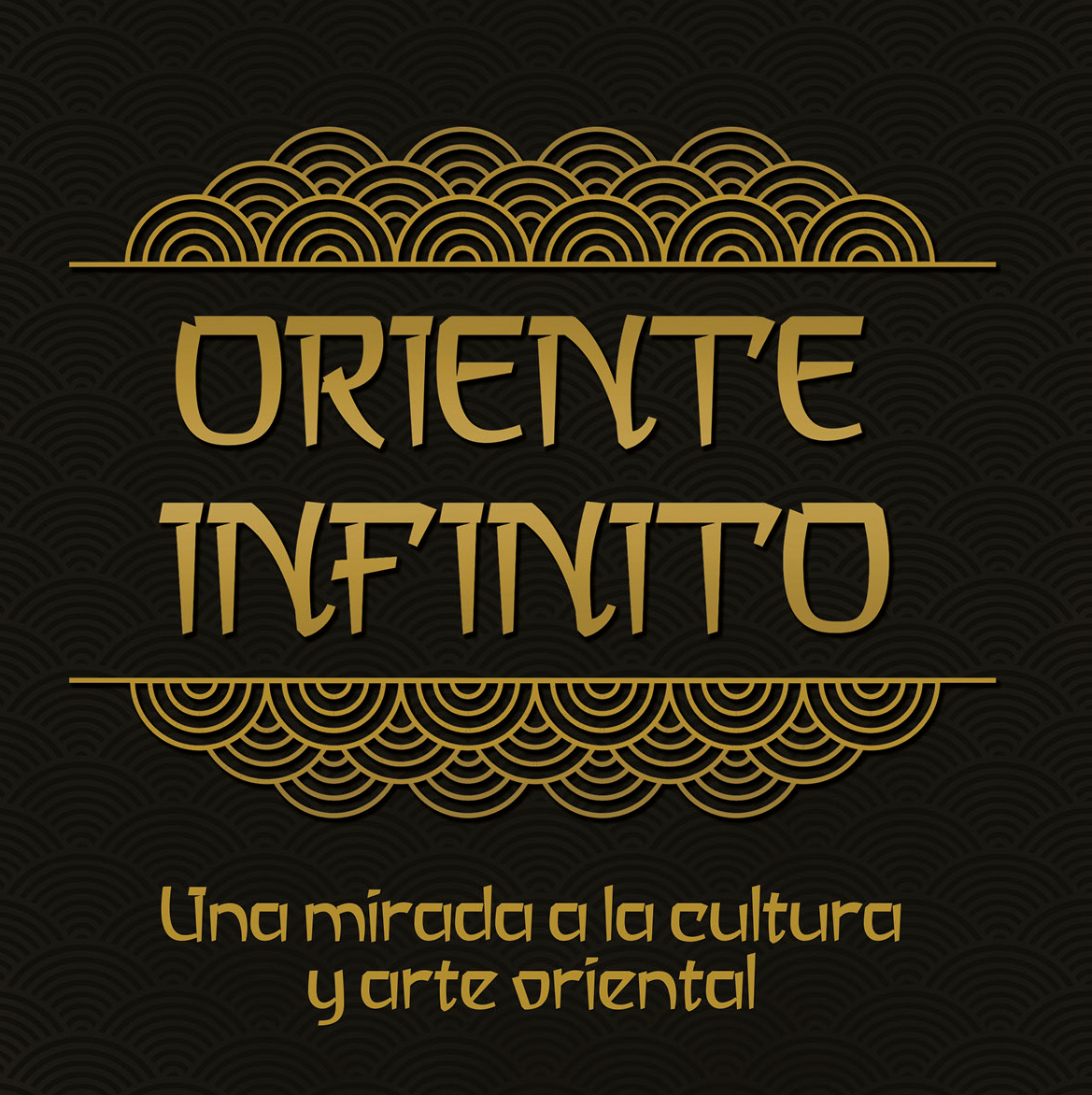 ORIENTE INFINITO. Una mirada a la cultura y arte oriental. 